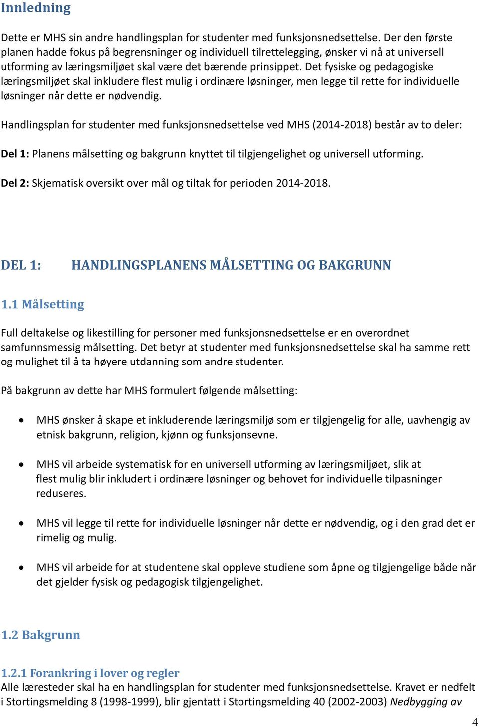 Det fysiske og pedagogiske læringsmiljøet skal inkludere flest mulig i ordinære løsninger, men legge til rette for individuelle løsninger når dette er nødvendig.