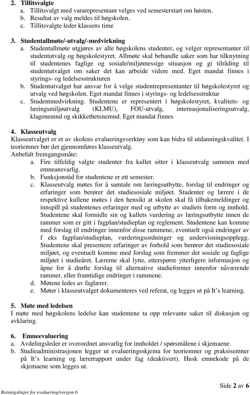 Allmøte skal behandle saker som har tilknytning til studentenes faglige og sosiale/miljømessige situasjon og gi tilråding til studentutvalget om saker det kan arbeide videre med.