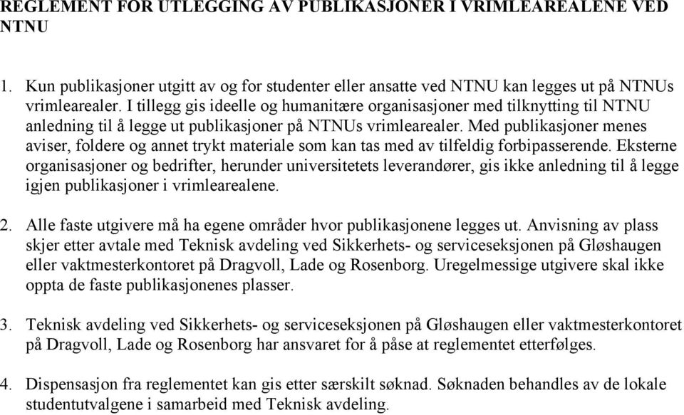 Med publikasjoner menes aviser, foldere og annet trykt materiale som kan tas med av tilfeldig forbipasserende.