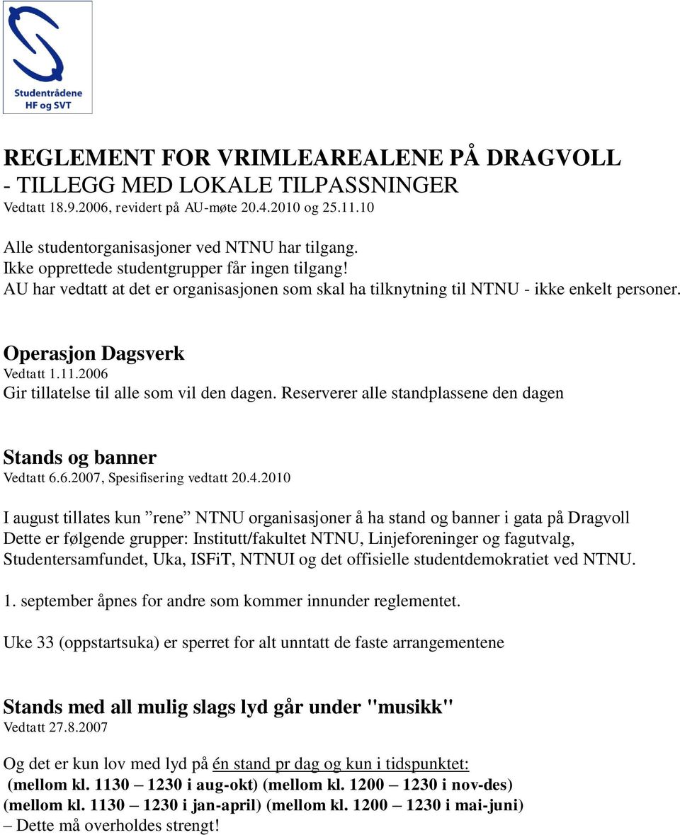 2006 Gir tillatelse til alle som vil den dagen. Reserverer alle standplassene den dagen Stands og banner Vedtatt 6.6.2007, Spesifisering vedtatt 20.4.