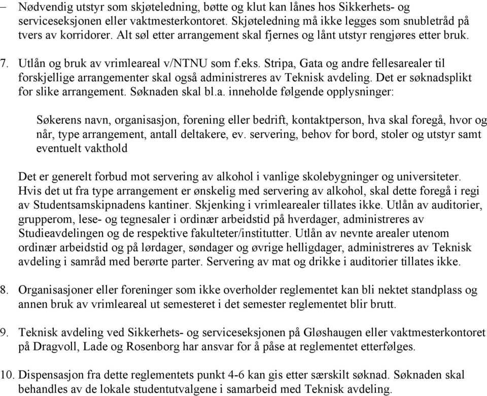 Stripa, Gata og andre fellesarealer til forskjellige arrangementer skal også administreres av Teknisk avdeling. Det er søknadsplikt for slike arrangement. Søknaden skal bl.a. inneholde følgende opplysninger: Søkerens navn, organisasjon, forening eller bedrift, kontaktperson, hva skal foregå, hvor og når, type arrangement, antall deltakere, ev.