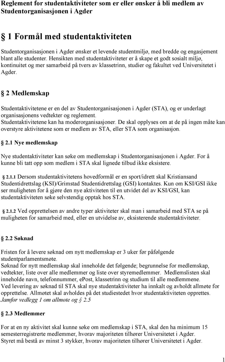 Hensikten med studentaktiviteter er å skape et godt sosialt miljø, kontinuitet og mer samarbeid på tvers av klassetrinn, studier og fakultet ved Universitetet i Agder.