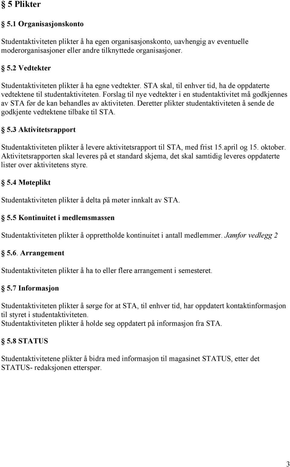 Deretter plikter studentaktiviteten å sende de godkjente vedtektene tilbake til STA. 5.3 Aktivitetsrapport Studentaktiviteten plikter å levere aktivitetsrapport til STA, med frist 15.april og 15.