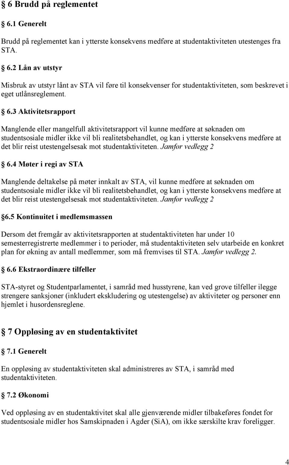 blir reist utestengelsesak mot studentaktiviteten. Jamfør vedlegg 2 6.