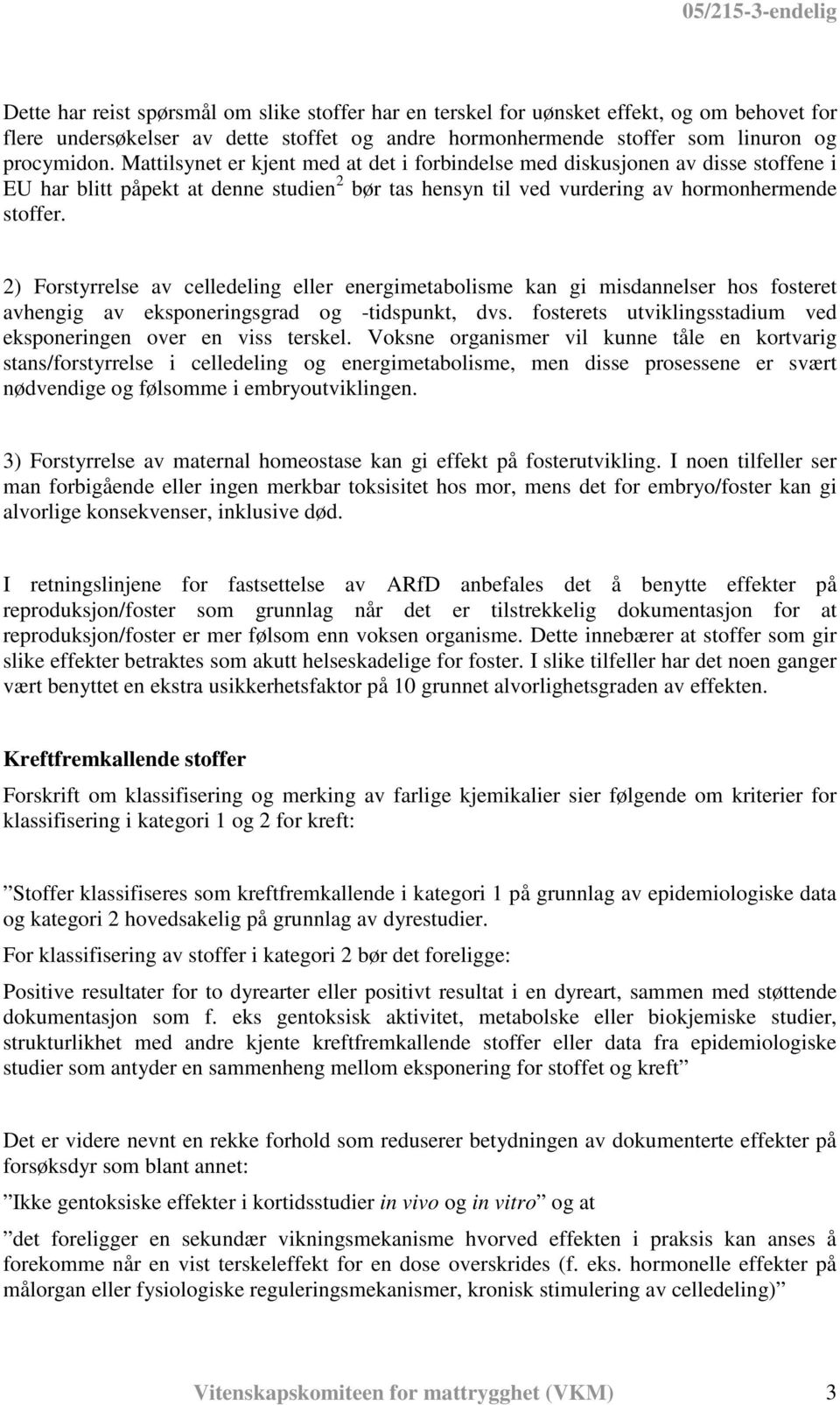 2) Forstyrrelse av celledeling eller energimetabolisme kan gi misdannelser hos fosteret avhengig av eksponeringsgrad og -tidspunkt, dvs.