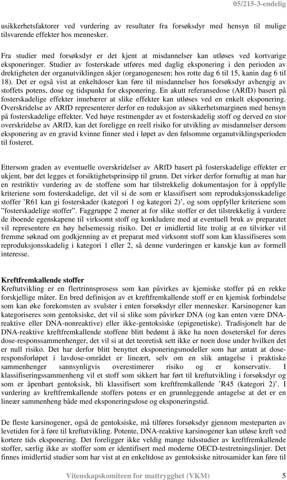 Studier av fosterskade utføres med daglig eksponering i den perioden av drektigheten der organutviklingen skjer (organogenesen; hos rotte dag 6 til 15, kanin dag 6 til 18).