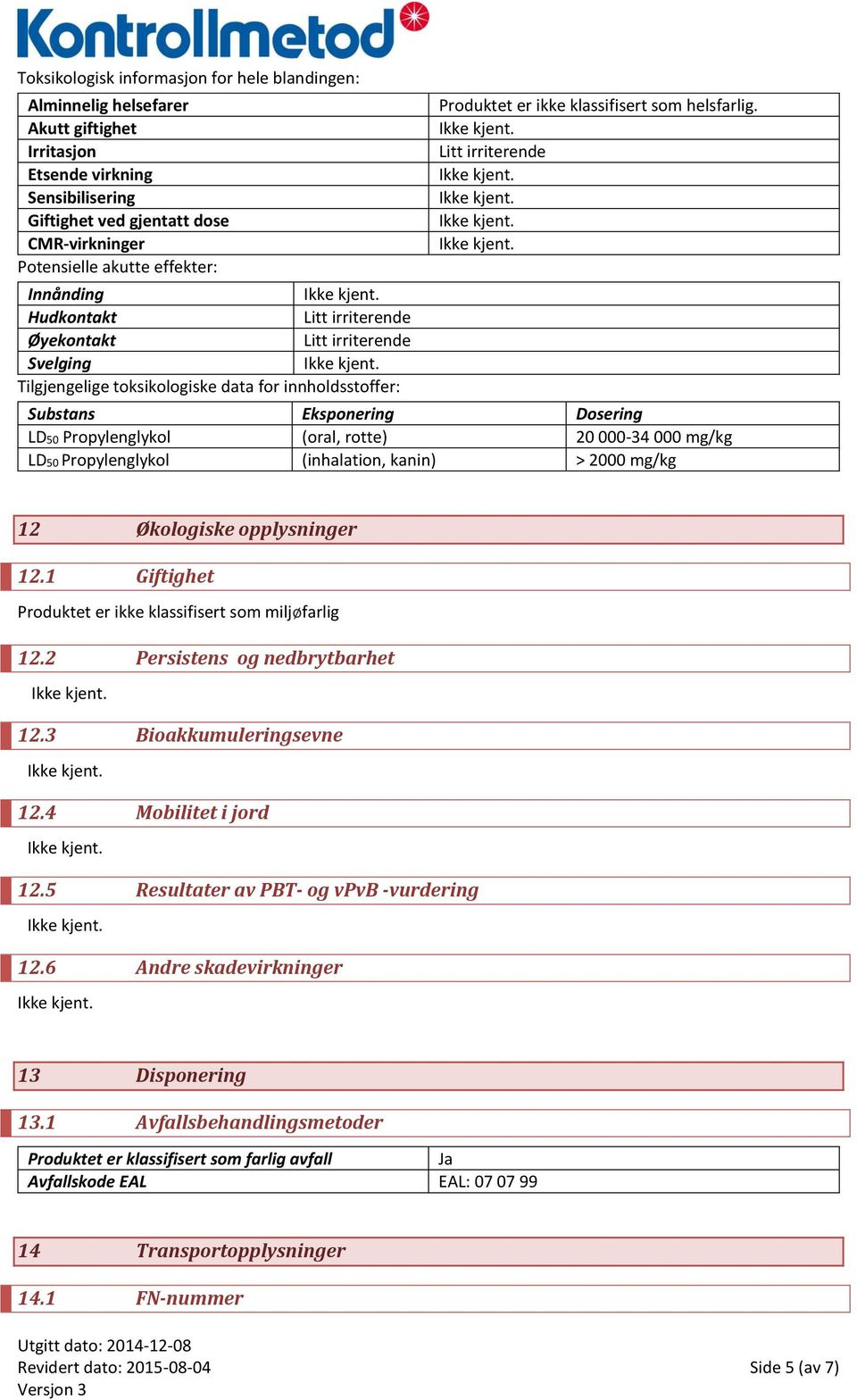 Litt irriterende Substans Eksponering Dosering LD50 Propylenglykol (oral, rotte) 20 000-34 000 mg/kg LD50 Propylenglykol (inhalation, kanin) > 2000 mg/kg 12 Økologiske opplysninger 12.