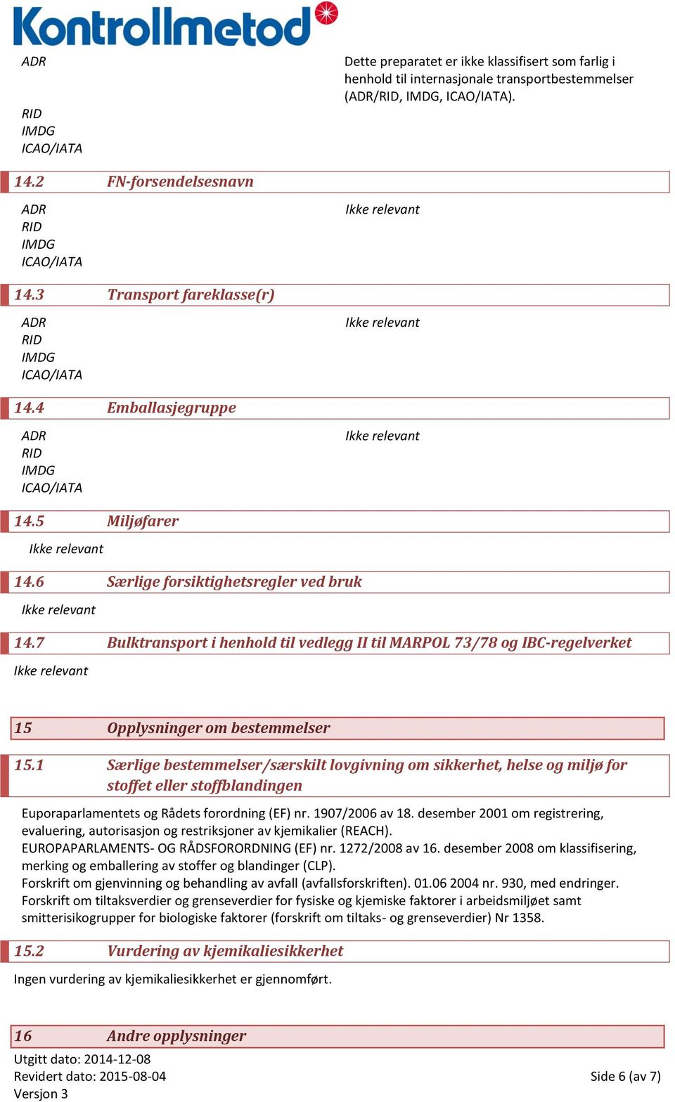 1 Særlige bestemmelser/særskilt lovgivning om sikkerhet, helse og miljø for stoffet eller stoffblandingen Euporaparlamentets og Rådets forordning (EF) nr. 1907/2006 av 18.