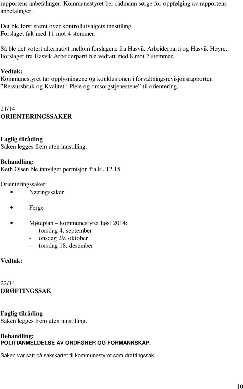 Kommunestyret tar opplysningene og konklusjonen i forvaltningsrevisjonsrapporten Ressursbruk og Kvalitet i Pleie og omsorgstjenestene til orientering.