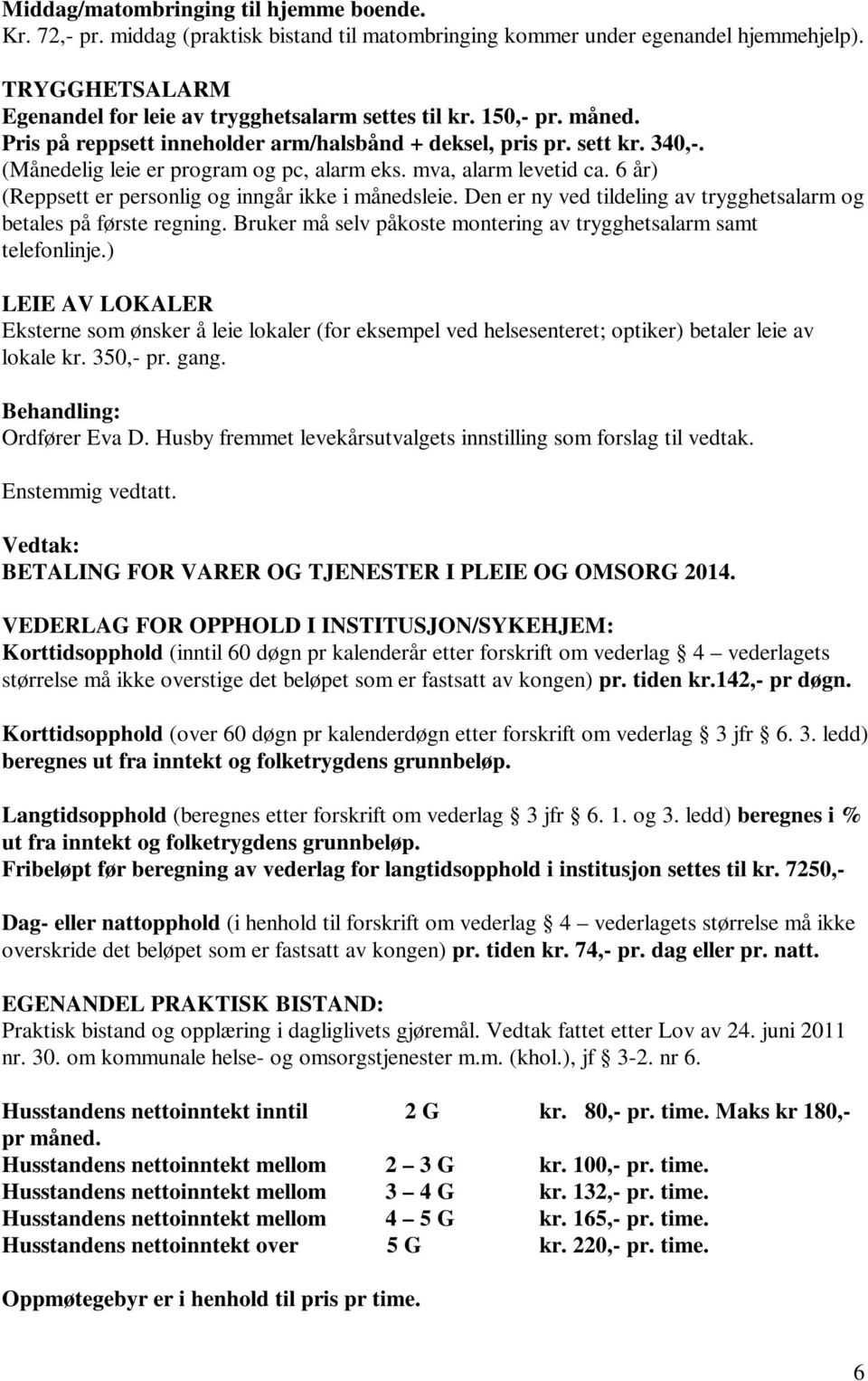 6 år) (Reppsett er personlig og inngår ikke i månedsleie. Den er ny ved tildeling av trygghetsalarm og betales på første regning. Bruker må selv påkoste montering av trygghetsalarm samt telefonlinje.