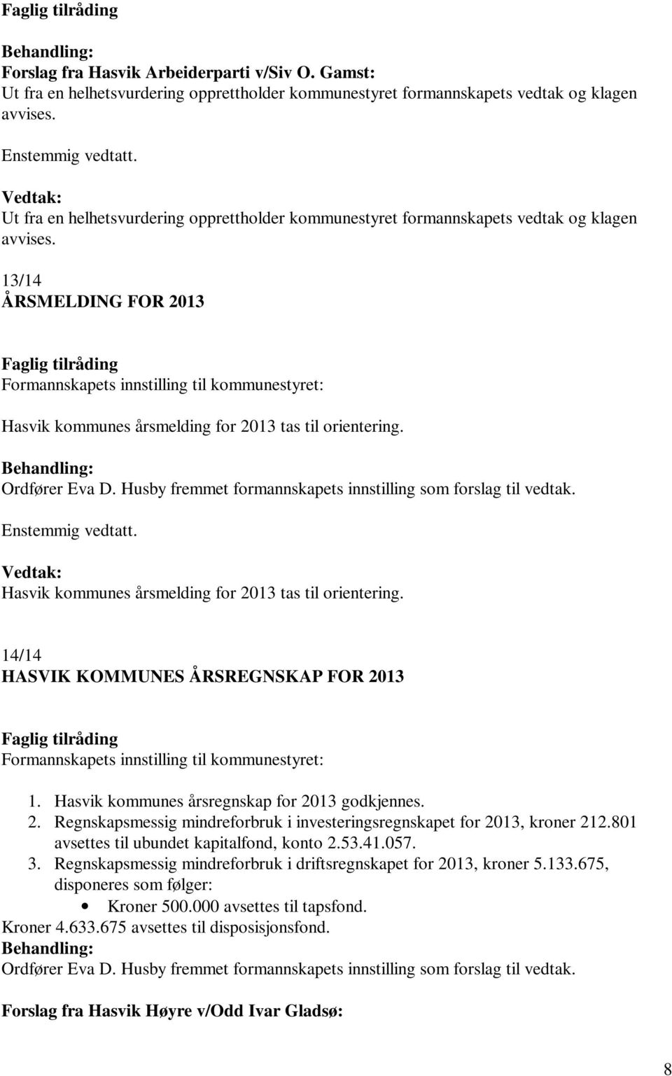 13/14 ÅRSMELDING FOR 2013 Formannskapets innstilling til kommunestyret: Hasvik kommunes årsmelding for 2013 tas til orientering. Ordfører Eva D.