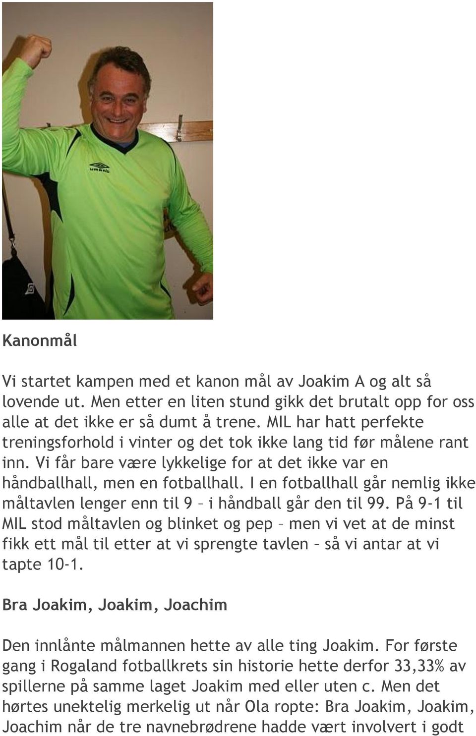 I en fotballhall går nemlig ikke måltavlen lenger enn til 9 i håndball går den til 99.