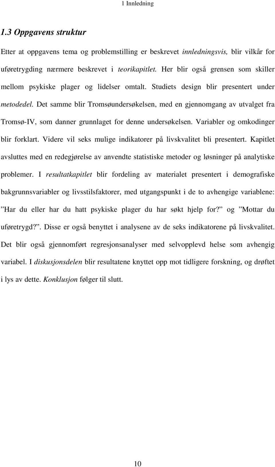 Det samme blir Tromsøundersøkelsen, med en gjennomgang av utvalget fra Tromsø-IV, som danner grunnlaget for denne undersøkelsen. Variabler og omkodinger blir forklart.