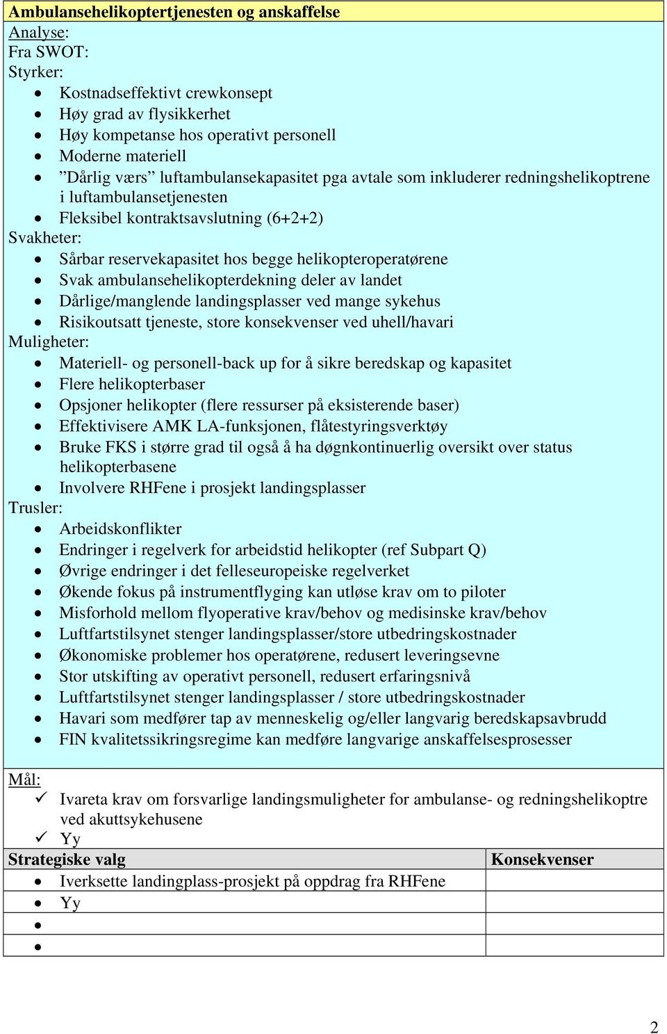 av landet Dårlige/manglende landingsplasser ved mange sykehus Risikoutsatt tjeneste, store konsekvenser ved uhell/havari Materiell- og personell-back up for å sikre beredskap og kapasitet Flere