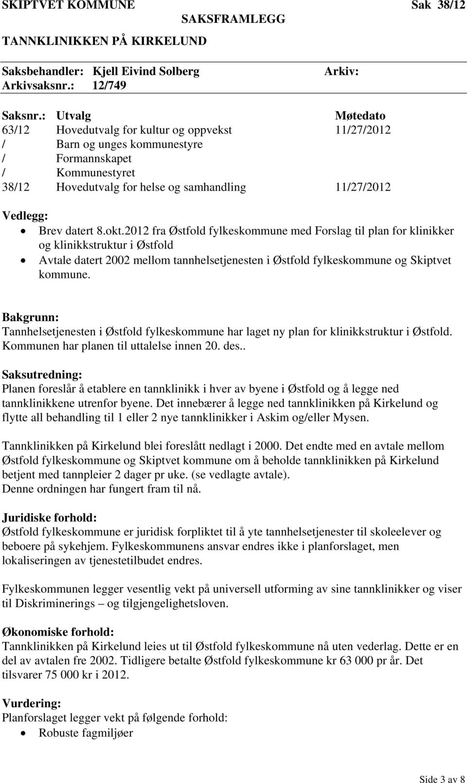 datert 8.okt.2012 fra Østfold fylkeskommune med Forslag til plan for klinikker og klinikkstruktur i Østfold Avtale datert 2002 mellom tannhelsetjenesten i Østfold fylkeskommune og Skiptvet kommune.