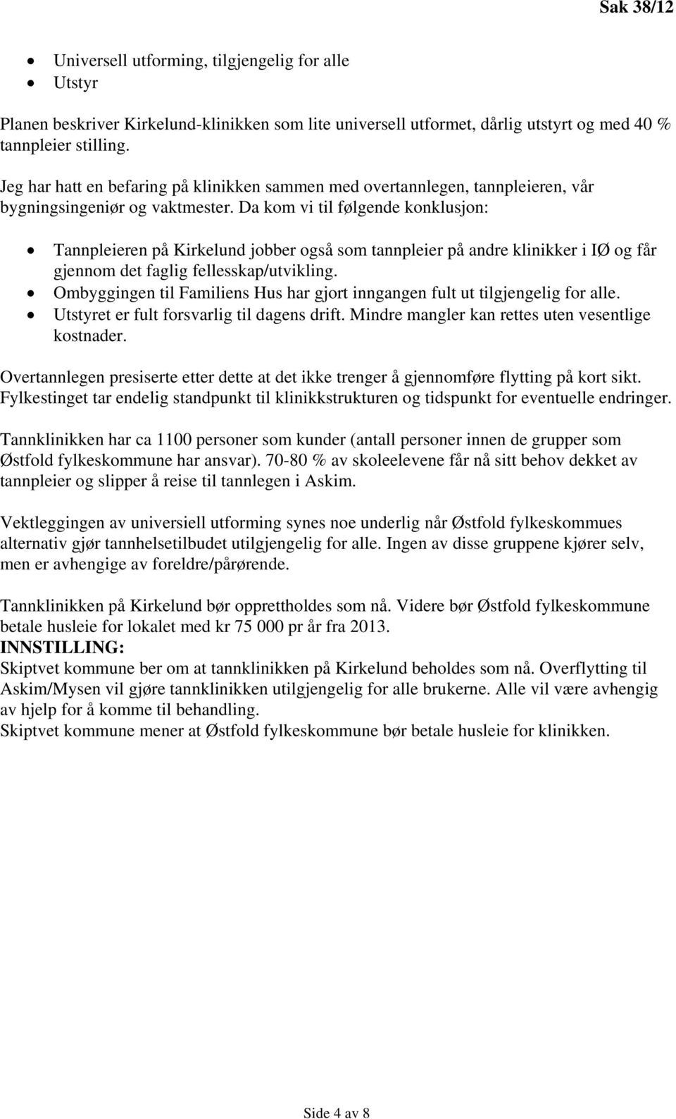 Da kom vi til følgende konklusjon: Tannpleieren på Kirkelund jobber også som tannpleier på andre klinikker i IØ og får gjennom det faglig fellesskap/utvikling.