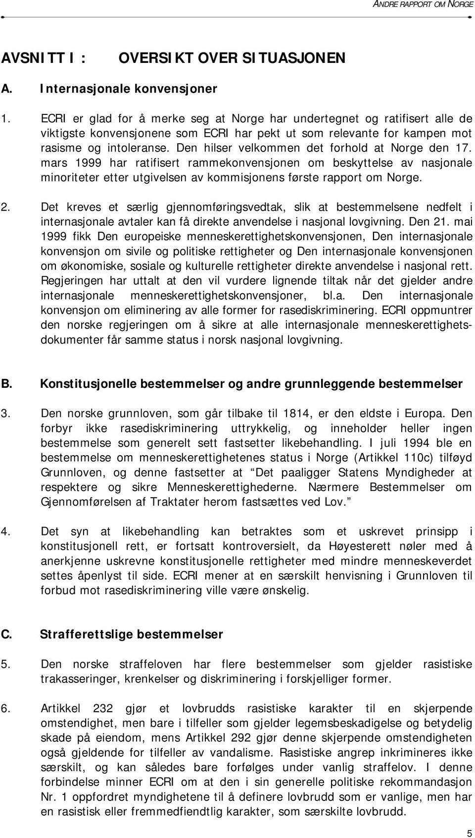 Den hilser velkommen det forhold at Norge den 17. mars 1999 har ratifisert rammekonvensjonen om beskyttelse av nasjonale minoriteter etter utgivelsen av kommisjonens første rapport om Norge. 2.