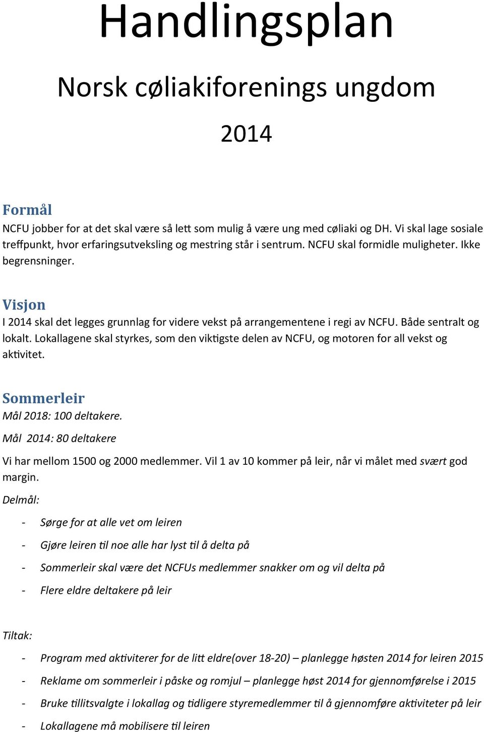 Visjn I 2014 skal det legges grunnlag fr videre vekst på arrangementene i regi av NCFU. Både sentralt g lkalt. Lkallagene skal styrkes, sm den vikmgste delen av NCFU, g mtren fr all vekst g akmvitet.