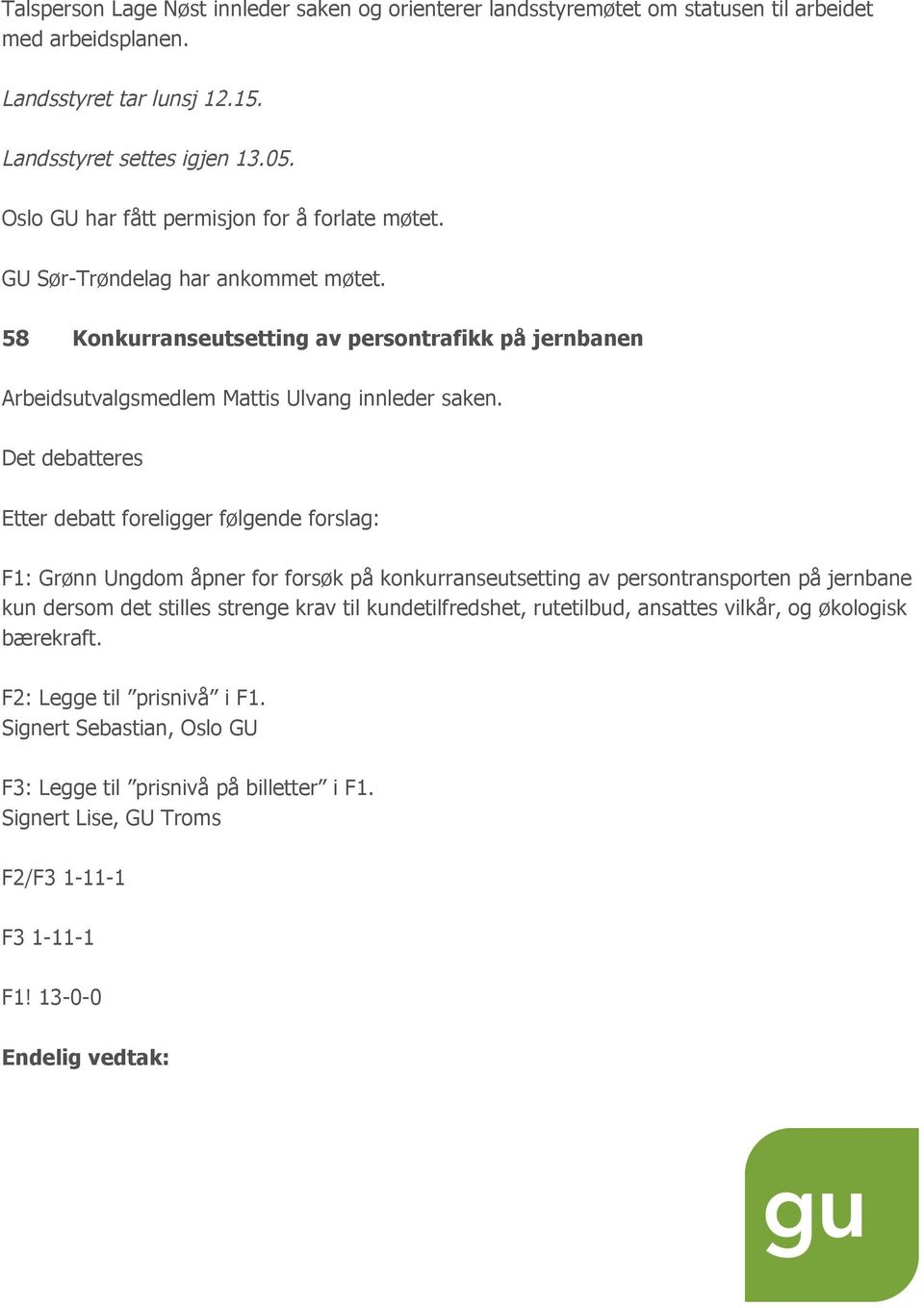 Det debatteres Etter debatt foreligger følgende forslag: F1: Grønn Ungdom åpner for forsøk på konkurranseutsetting av persontransporten på jernbane kun dersom det stilles strenge krav til