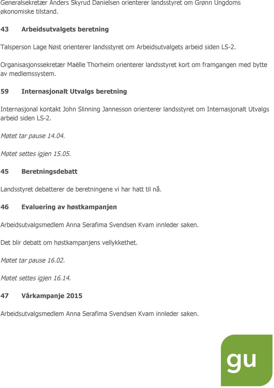 59 Internasjonalt Utvalgs beretning Internasjonal kontakt John Slinning Jannesson orienterer landsstyret om Internasjonalt Utvalgs arbeid siden LS-2. Møtet tar pause 14.04. Møtet settes igjen 15.05.