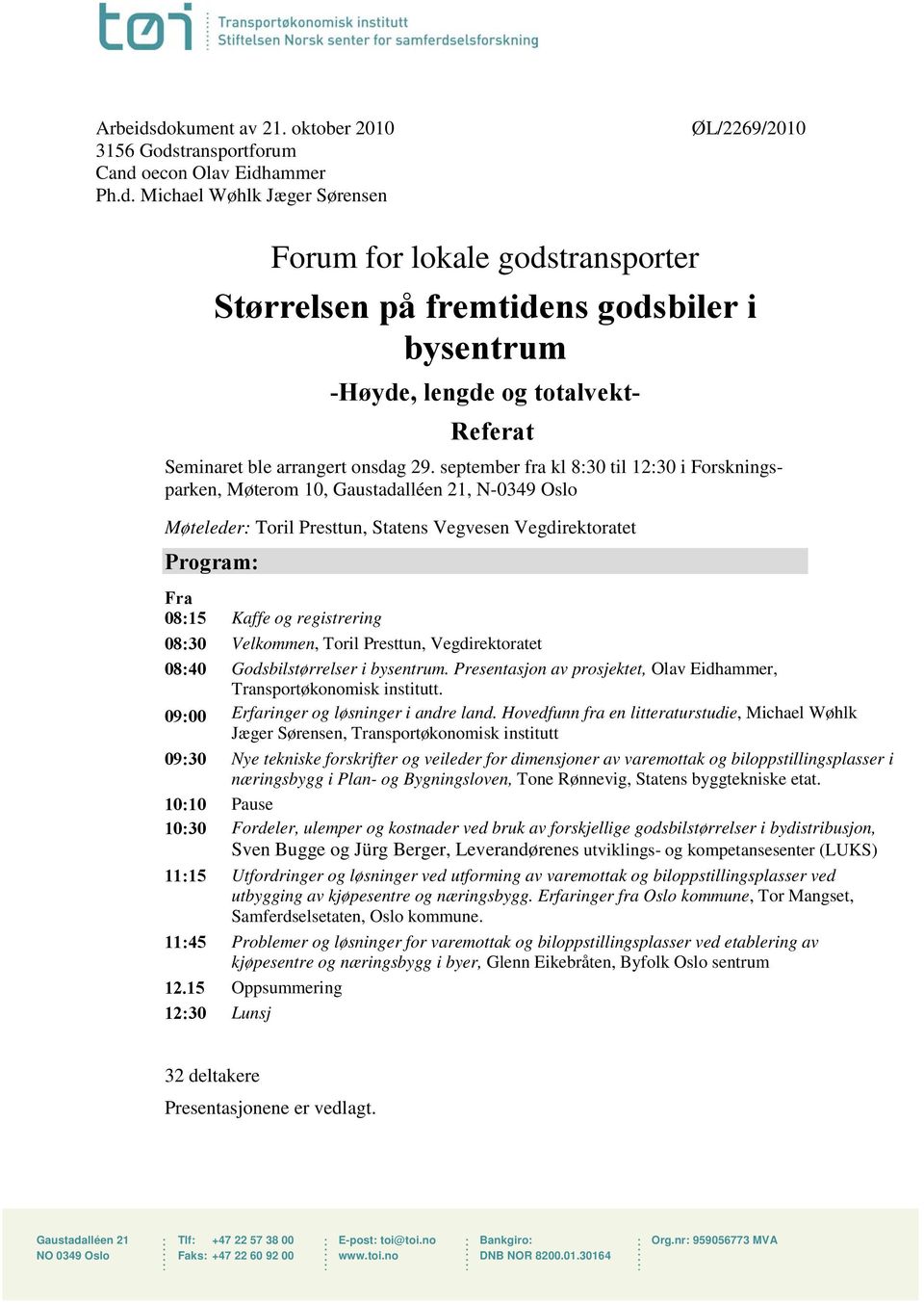 september fra kl 8:30 til 12:30 i Forskningsparken, Møterom 10, Gaustadalléen 21, N-0349 Oslo Møteleder: Toril Presttun, Statens Vegvesen Vegdirektoratet Program: Fra 08:15 Kaffe og registrering