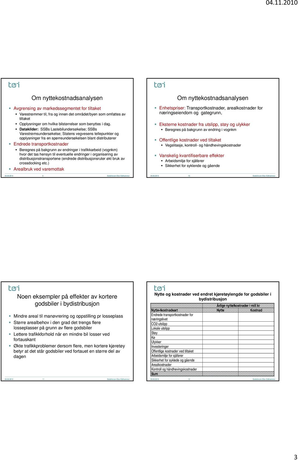 på bakgrunn av endringer i trafikkarbeid (vognkm) hvor det tas hensyn til eventuelle endringer i organisering av distribusjonstransportene (endrede distribusjonsruter økt bruk av crossdocking etc.