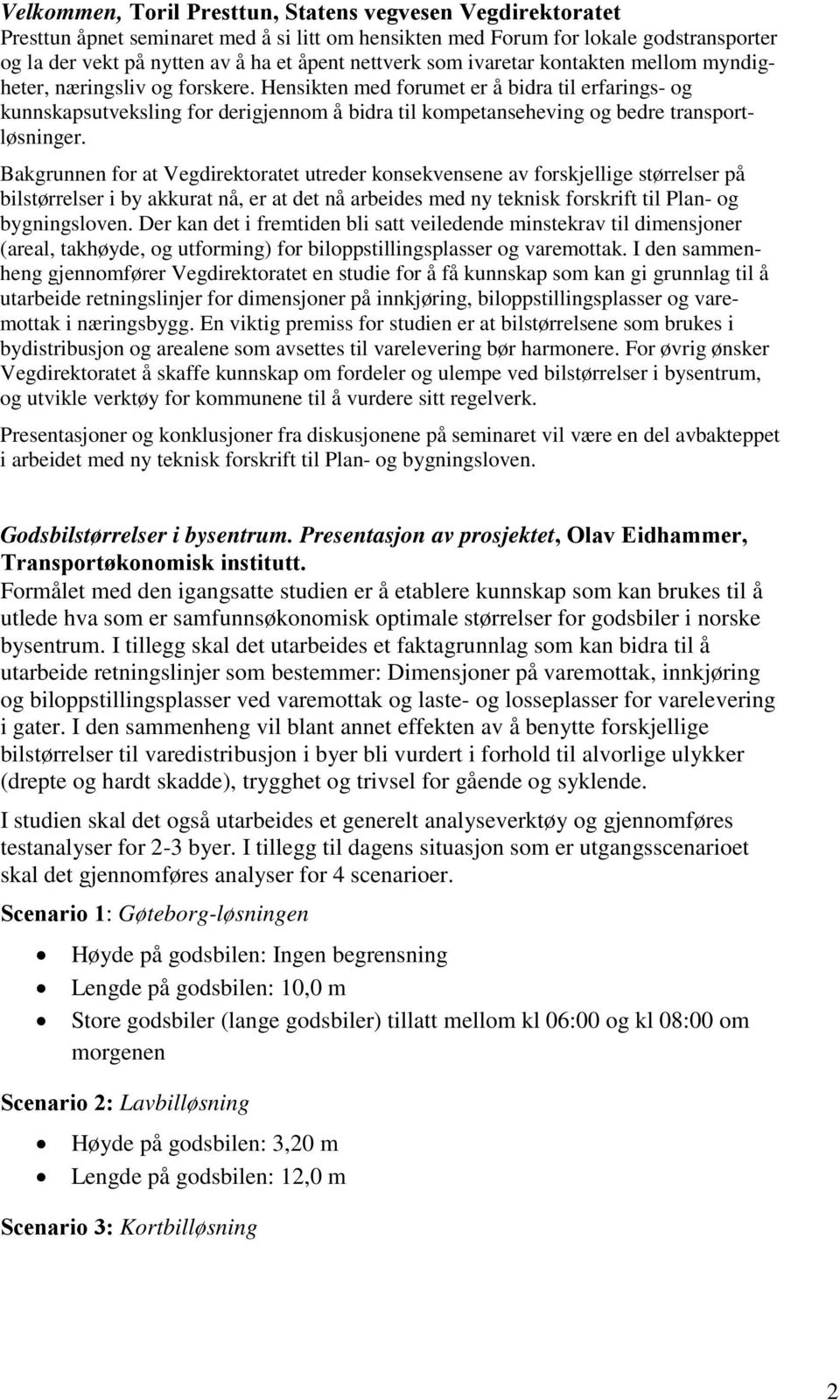 Hensikten med forumet er å bidra til erfarings- og kunnskapsutveksling for derigjennom å bidra til kompetanseheving og bedre transportløsninger.