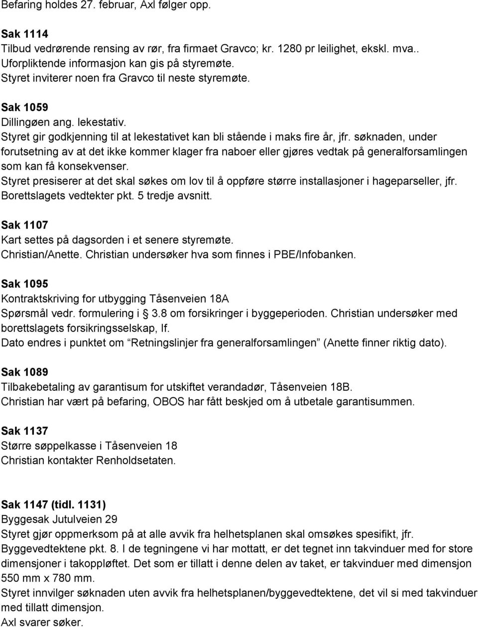 søknaden, under forutsetning av at det ikke kommer klager fra naboer eller gjøres vedtak på generalforsamlingen som kan få konsekvenser.