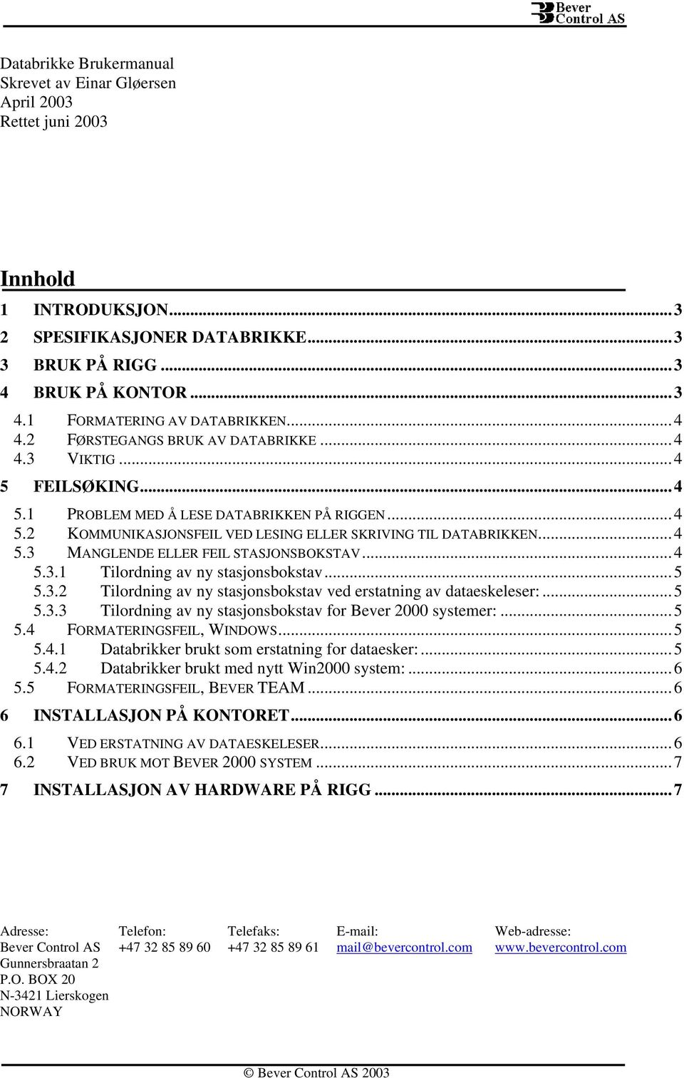 ..4 5.3.1 Tilordning av ny stasjonsbokstav...5 5.3.2 Tilordning av ny stasjonsbokstav ved erstatning av dataeskeleser:...5 5.3.3 Tilordning av ny stasjonsbokstav for Bever 2000 systemer:...5 5.4 FORMATERINGSFEIL, WINDOWS.