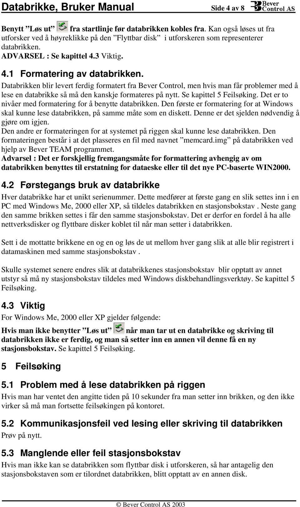 Databrikken blir levert ferdig formatert fra Bever Control, men hvis man får problemer med å lese en databrikke så må den kanskje formateres på nytt. Se kapittel 5 Feilsøking.