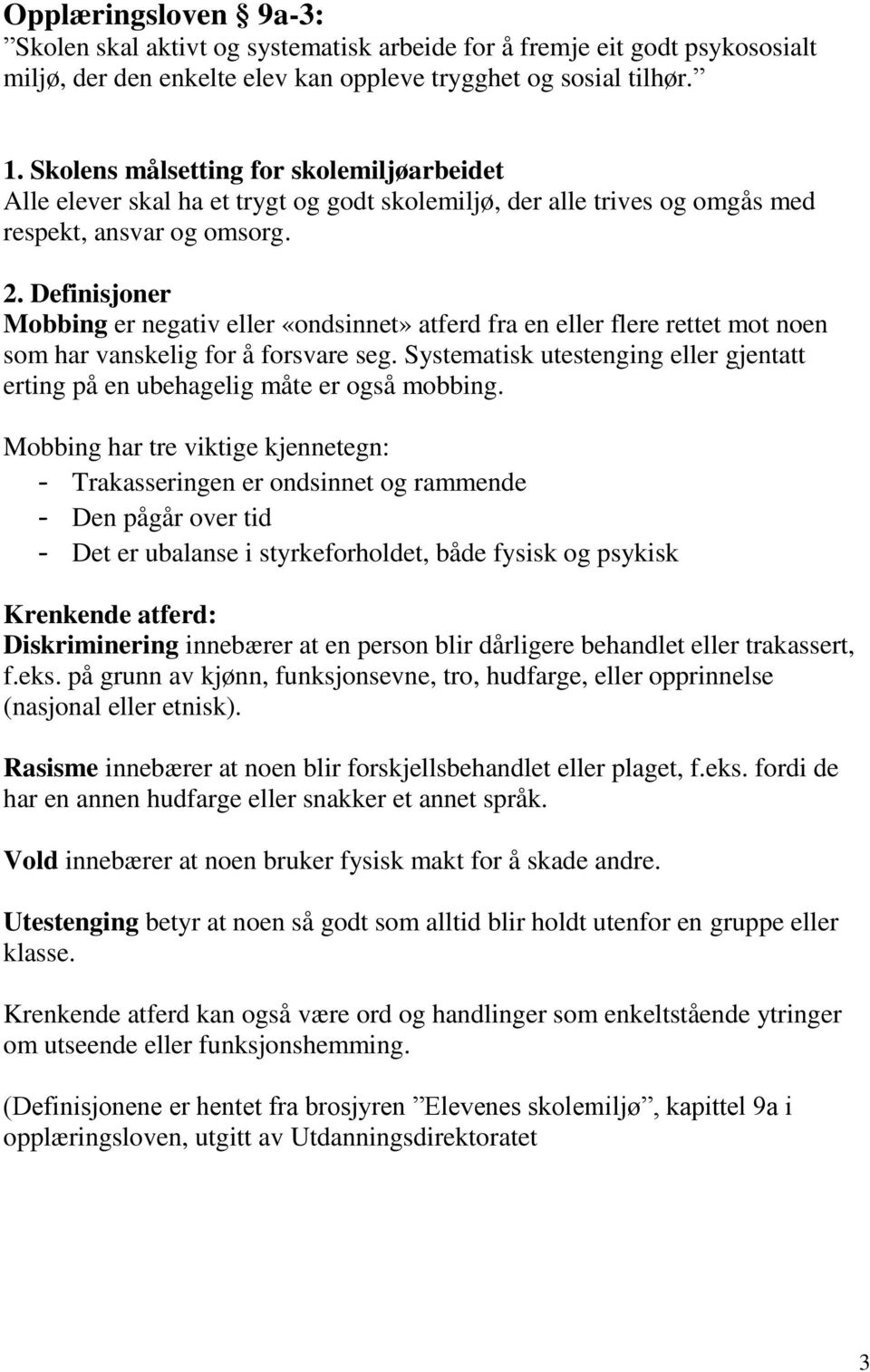 Definisjoner Mobbing er negativ eller «ondsinnet» atferd fra en eller flere rettet mot noen som har vanskelig for å forsvare seg.