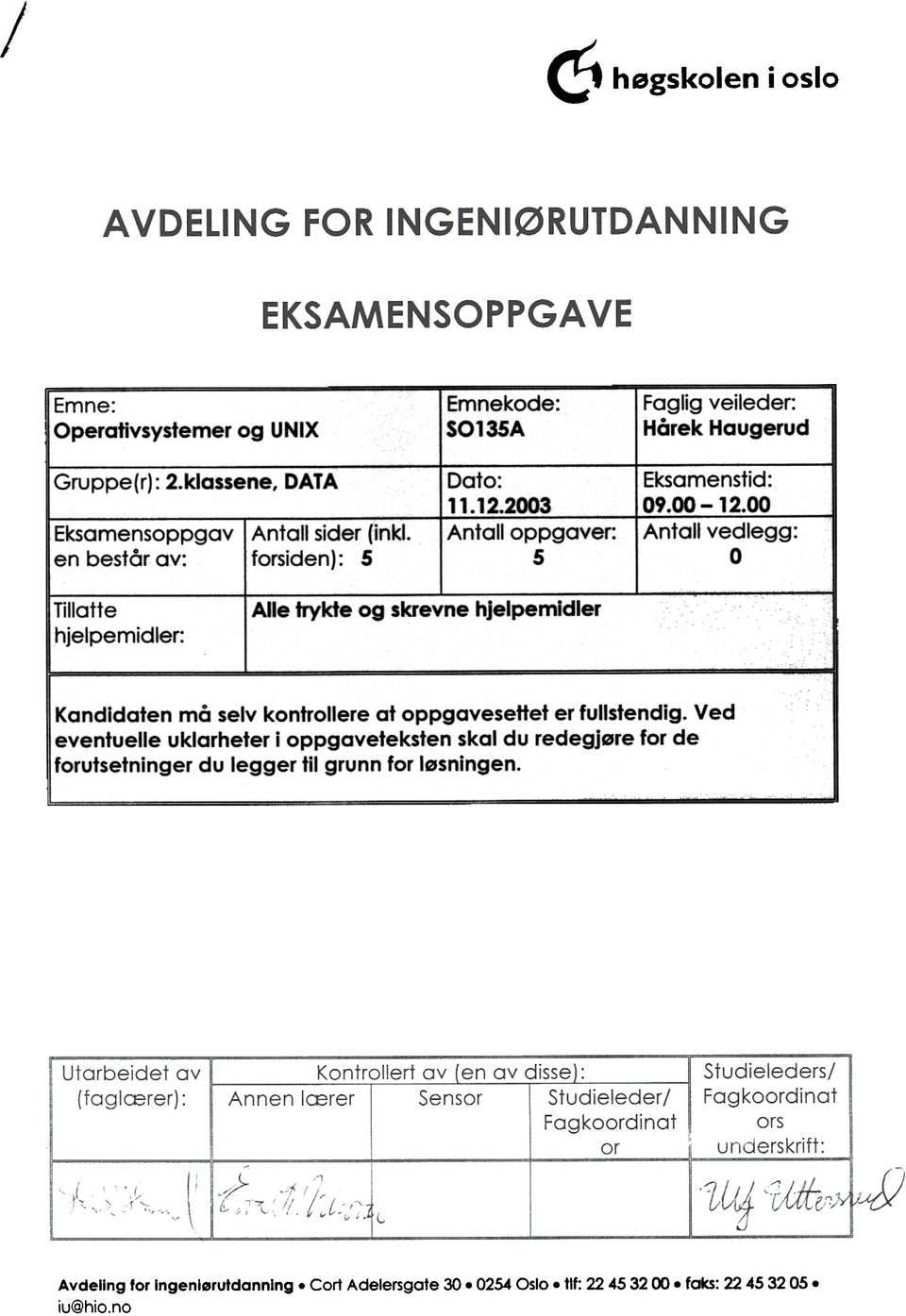 00 Antall vedlegg: O Tillatte hjelpemidler: Alle trykte og skrevne hjelpemidler Kandidaten må selv kontrollere at oppgavesettet er fullstendig.