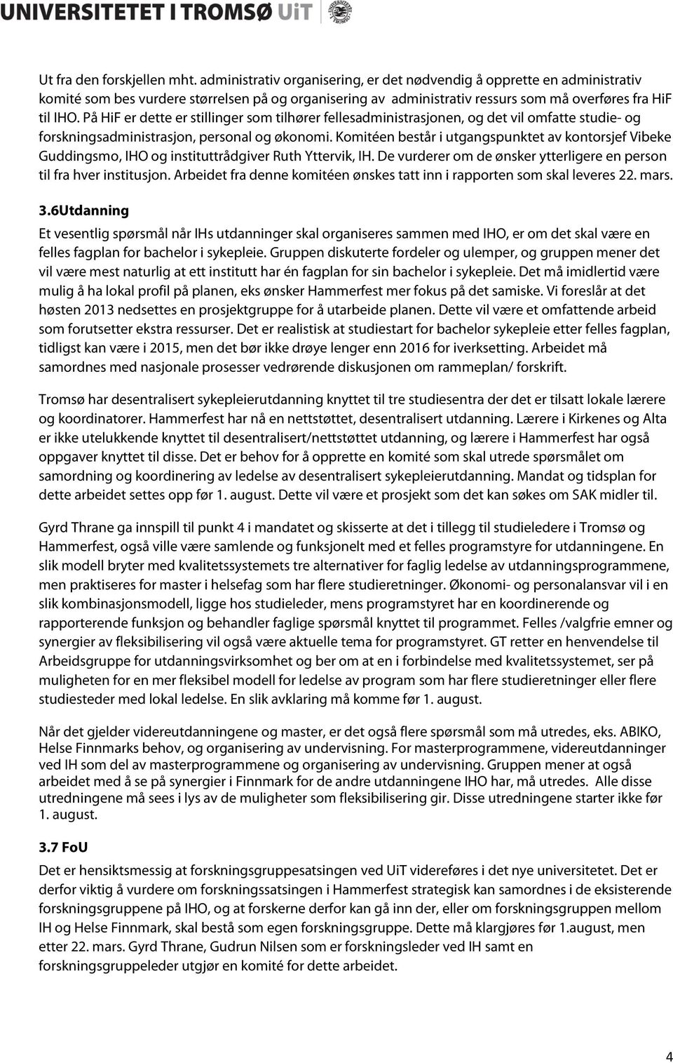 På HiF er dette er stillinger som tilhører fellesadministrasjonen, og det vil omfatte studie- og forskningsadministrasjon, personal og økonomi.