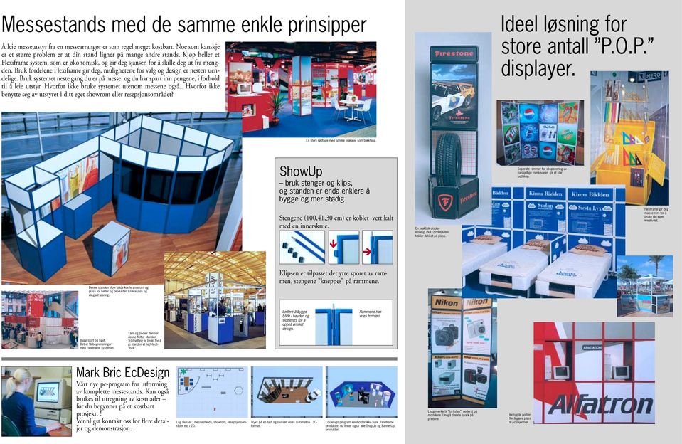 Bruk systemet neste gang du er på messe, og du har spart inn pengene, i forhold til å leie utstyr. Hvorfor ikke bruke systemet utenom messene også.