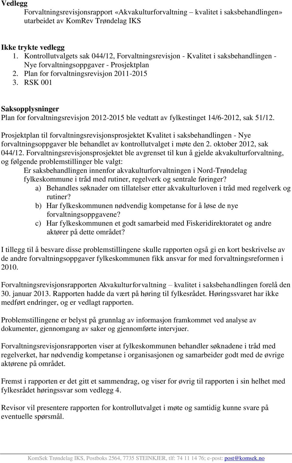 RSK 001 Saksopplysninger Plan for forvaltningsrevisjon 2012-2015 ble vedtatt av fylkestinget 14/6-2012, sak 51/12.