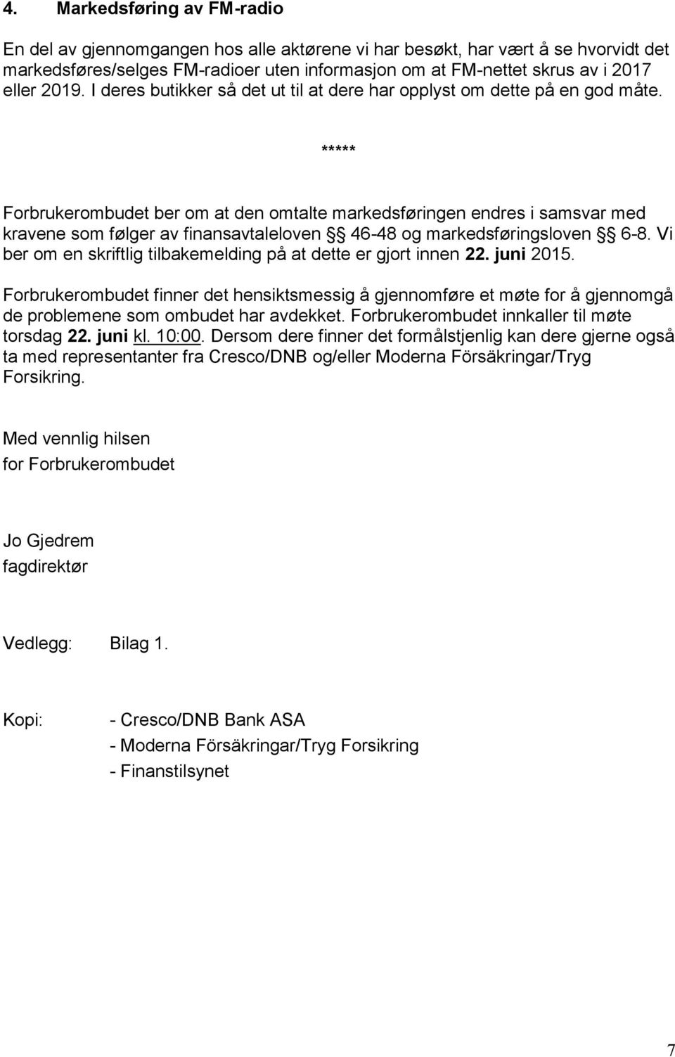 ***** Forbrukerombudet ber om at den omtalte markedsføringen endres i samsvar med kravene som følger av finansavtaleloven 46-48 og markedsføringsloven 6-8.