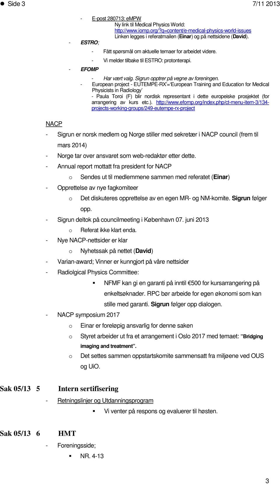 - Eurpean prject - EUTEMPE-RX = Eurpean Training and Educatin fr Medical Physicists in Radilgy - Paula Tri (F) blir nrdisk representant i dette eurpeiske prsjektet (fr arrangering av kurs etc.). http://www.