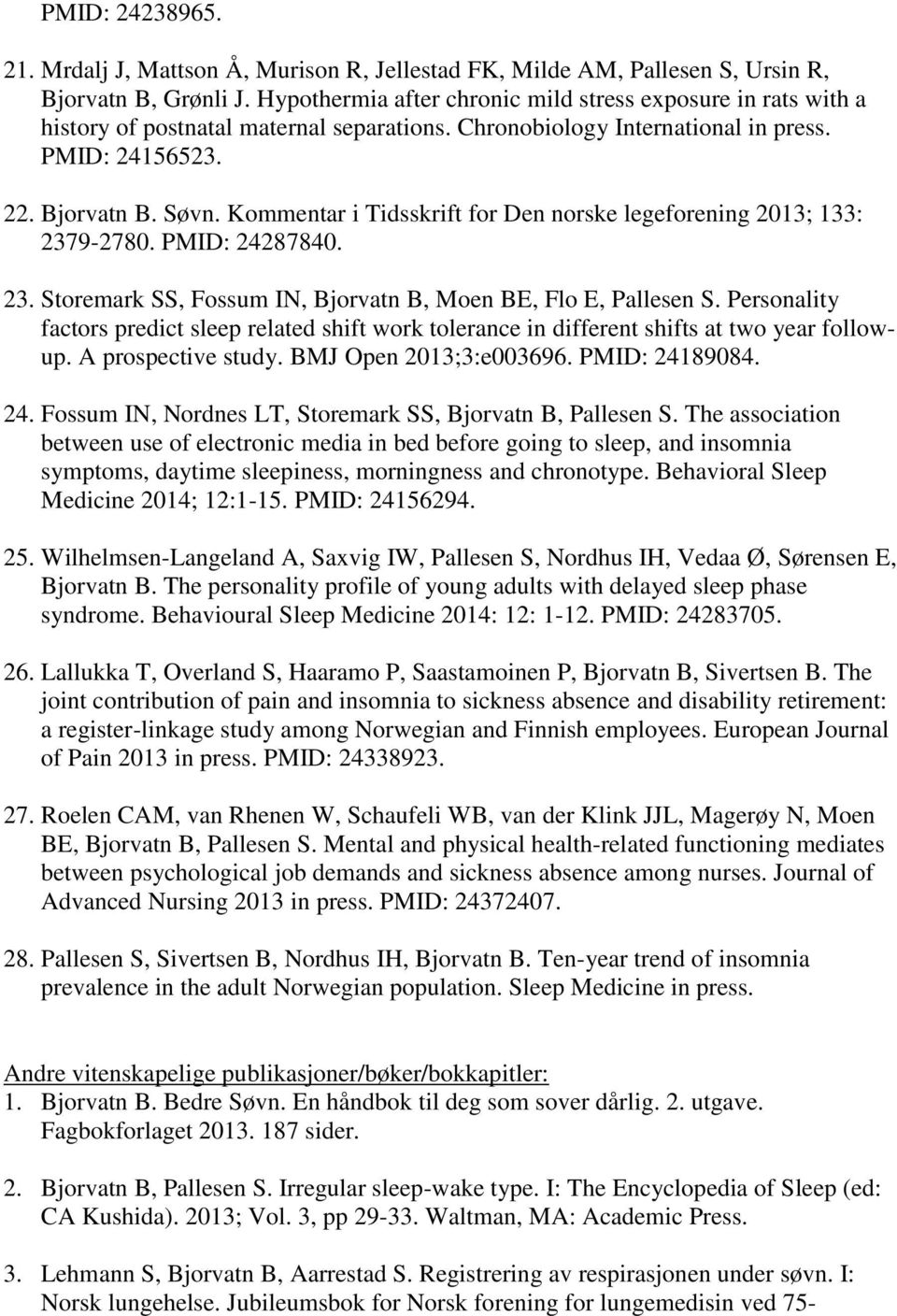 Kommentar i Tidsskrift for Den norske legeforening 2013; 133: 2379-2780. PMID: 24287840. 23. Storemark SS, Fossum IN, Bjorvatn B, Moen BE, Flo E, Pallesen S.