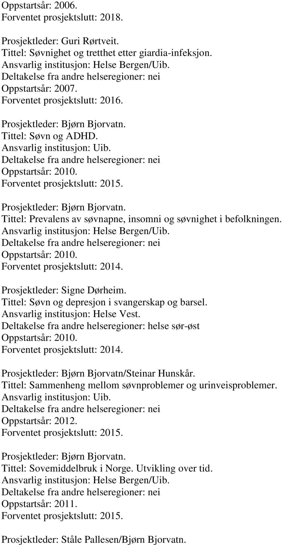 Deltakelse fra andre helseregioner: nei Oppstartsår: 2010. Forventet prosjektslutt: 2015. Prosjektleder: Bjørn Bjorvatn. Tittel: Prevalens av søvnapne, insomni og søvnighet i befolkningen.