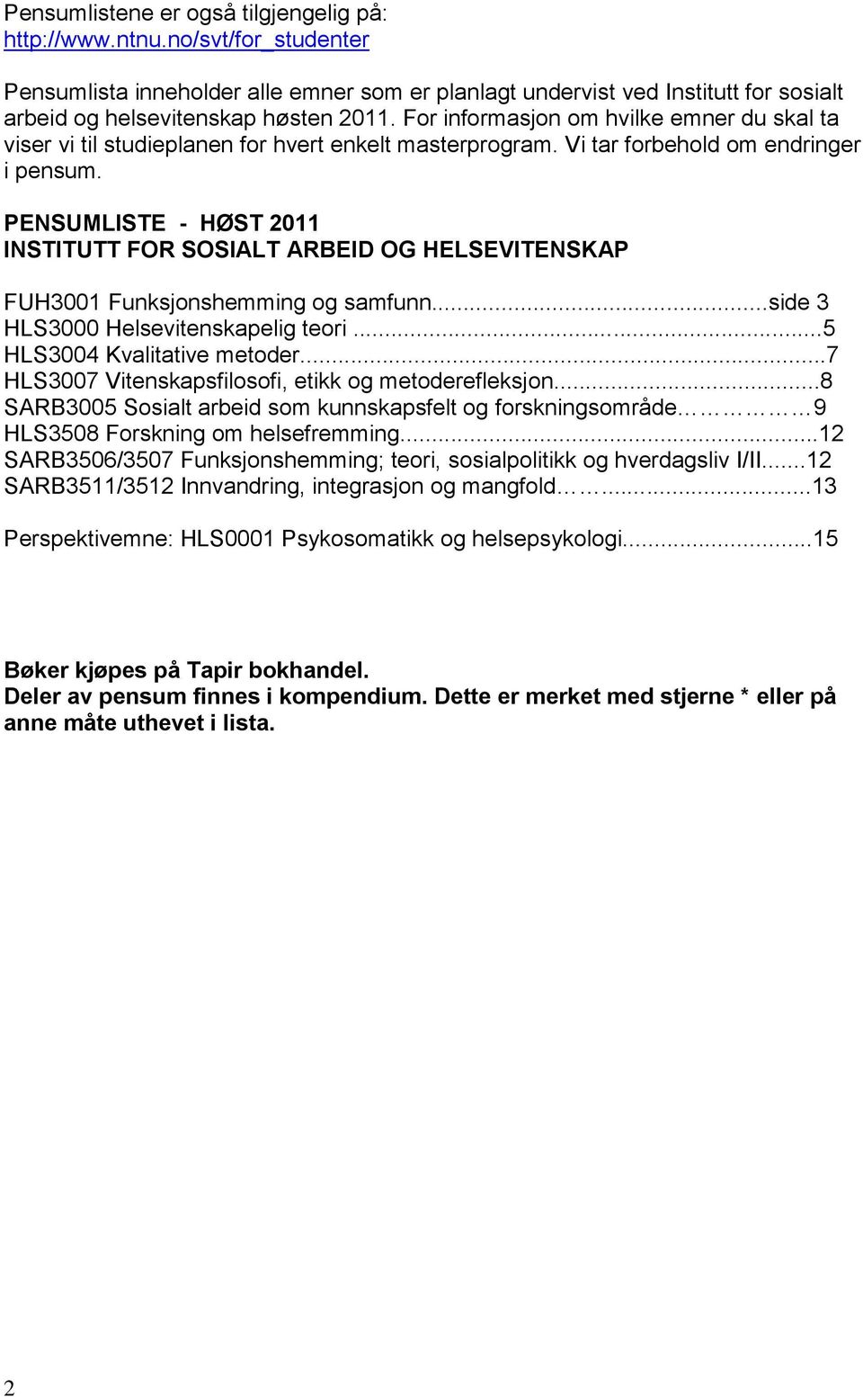 PENSUMLISTE - HØST 2011 INSTITUTT FOR SOSIALT ARBEID OG HELSEVITENSKAP FUH3001 Funksjonshemming og samfunn...side 3 HLS3000 Helsevitenskapelig teori...5 HLS3004 Kvalitative metoder.