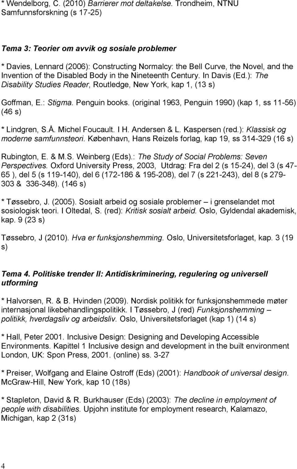 Body in the Nineteenth Century. In Davis (Ed.): The Disability Studies Reader, Routledge, New York, kap 1, (13 s) Goffman, E.: Stigma. Penguin books.