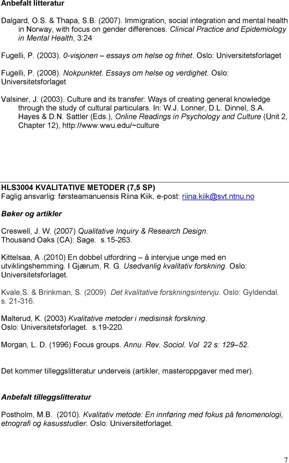 Essays om helse og verdighet. Oslo: Universitetsforlaget Valsiner, J. (2003). Culture and its transfer: Ways of creating general knowledge through the study of cultural particulars. In: W.J. Lonner, D.