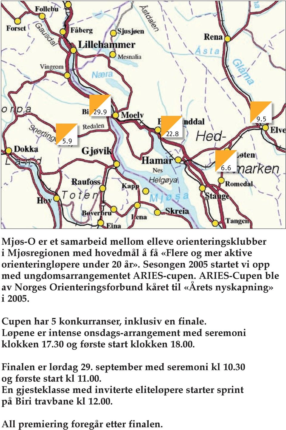 Cupen har 5 konkurranser, inklusiv en finale. Løpene er intense onsdags-arrangement med seremoni klokken 17.30 og første start klokken 18.00. Finalen er lørdag 29.