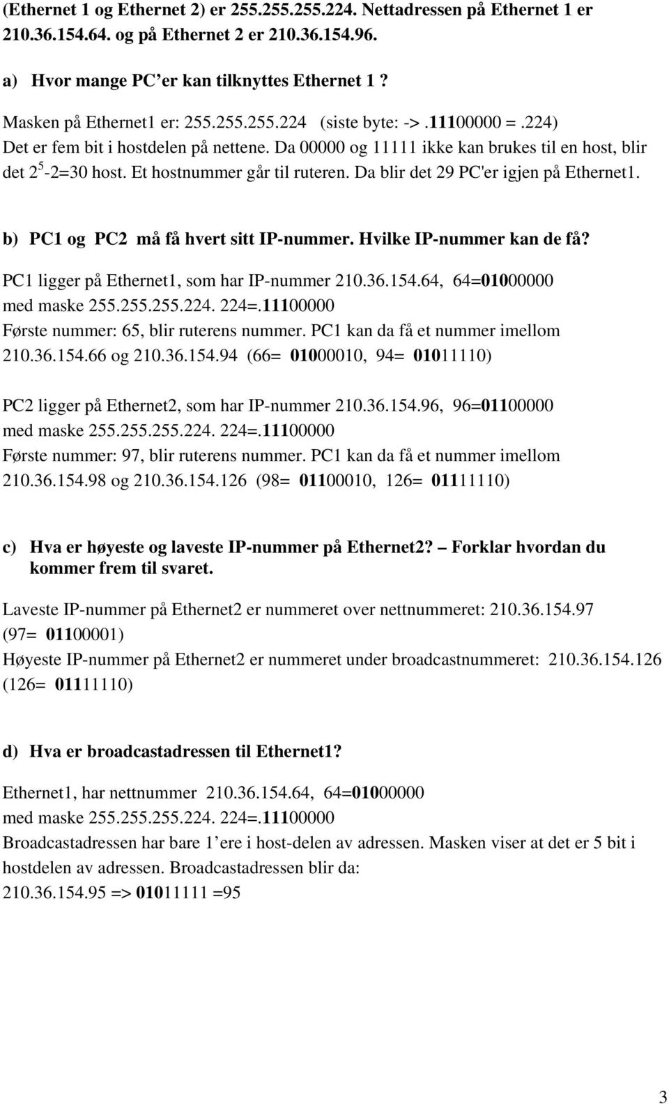 Et hostnummer går til ruteren. Da blir det 29 PC'er igjen på Ethernet1. b) PC1 og PC2 må få hvert sitt IP-nummer. Hvilke IP-nummer kan de få? PC1 ligger på Ethernet1, som har IP-nummer 210.36.154.