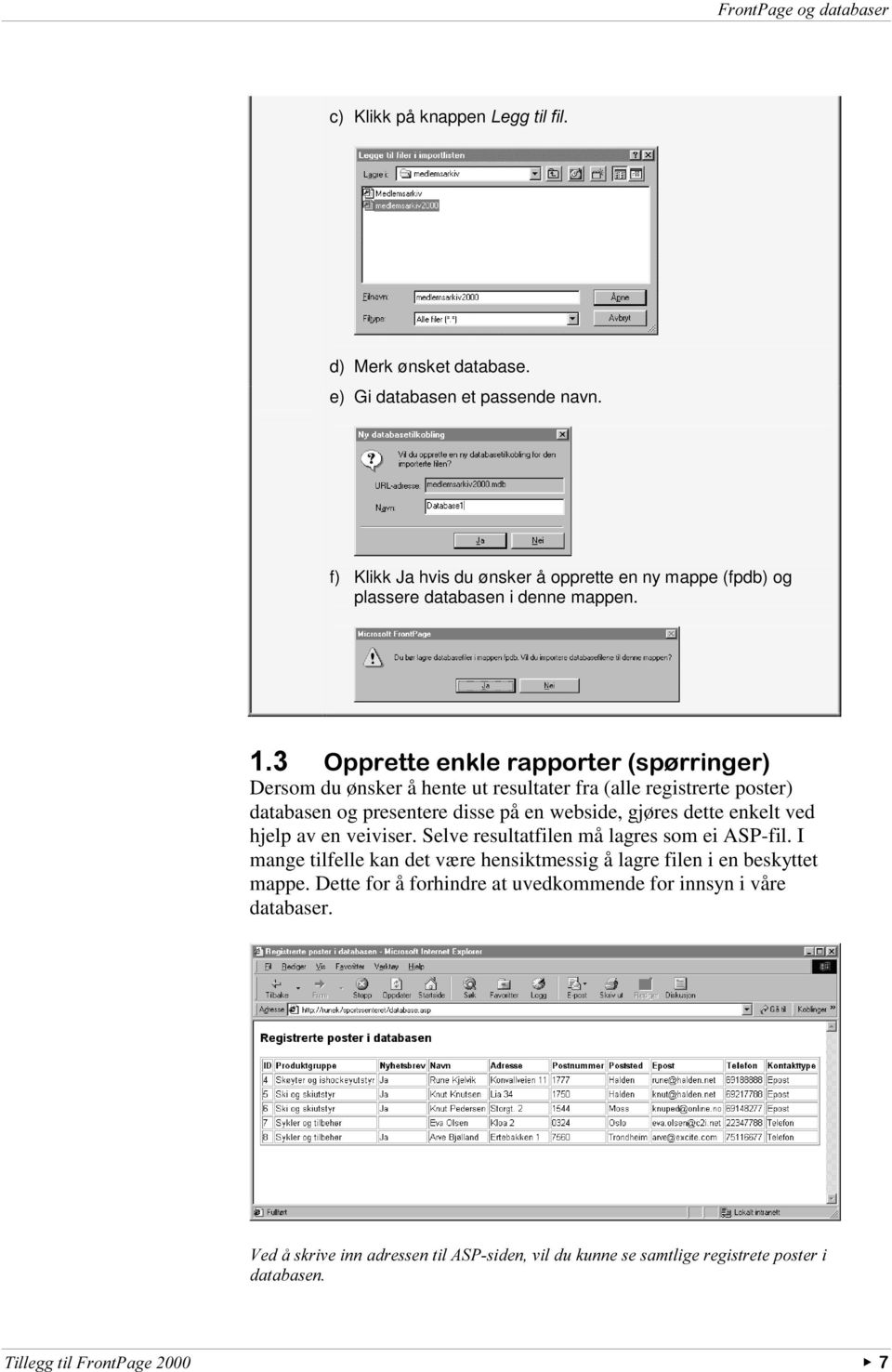 2SSUHWWHHQNOHUDSSRUWHUVS UULQJHU Dersom du ønsker å hente ut resultater fra (alle registrerte poster) databasen og presentere disse på en webside, gjøres dette enkelt