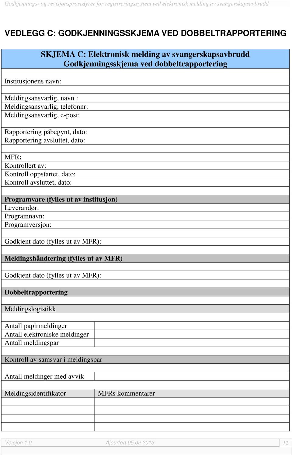 Programvare (fylles ut av institusjon) Leverandør: Programnavn: Programversjon: Godkjent dato (fylles ut av MFR): Meldingshåndtering (fylles ut av MFR) Godkjent dato (fylles ut av MFR):