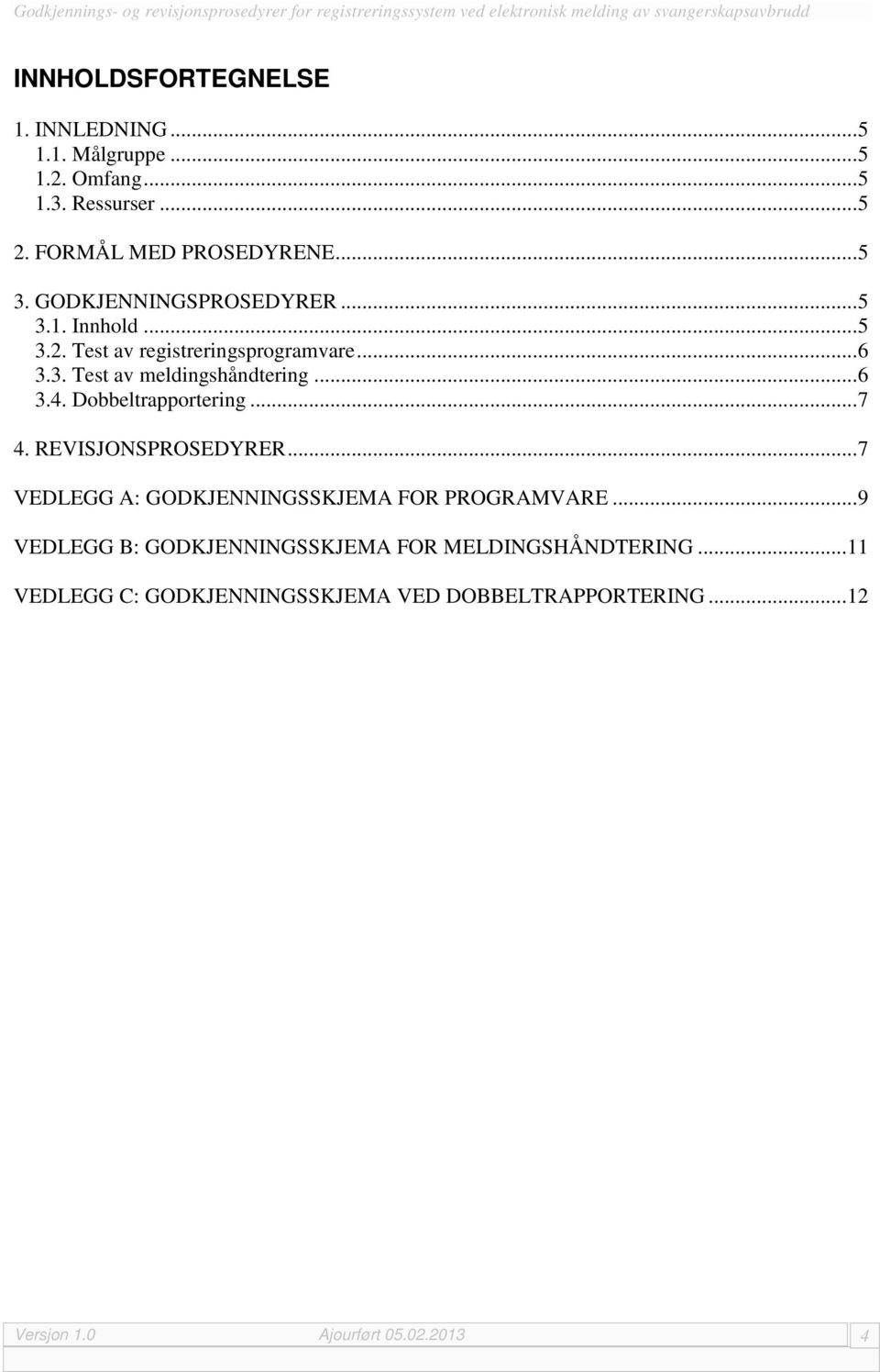 Dobbeltrapportering... 7 4. REVISJONSPROSEDYRER... 7 VEDLEGG A: GODKJENNINGSSKJEMA FOR PROGRAMVARE.