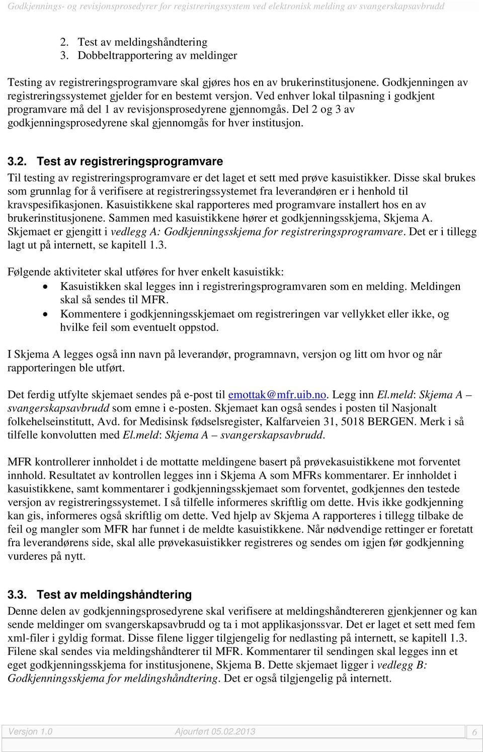 Del 2 og 3 av godkjenningsprosedyrene skal gjennomgås for hver institusjon. 3.2. Test av registreringsprogramvare Til testing av registreringsprogramvare er det laget et sett med prøve kasuistikker.