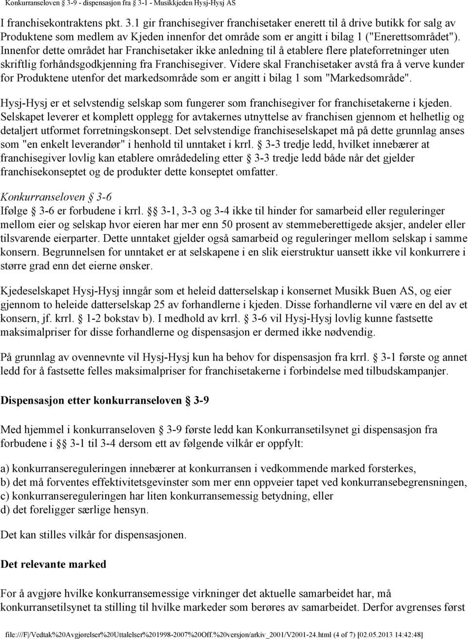 Innenfor dette området har Franchisetaker ikke anledning til å etablere flere plateforretninger uten skriftlig forhåndsgodkjenning fra Franchisegiver.