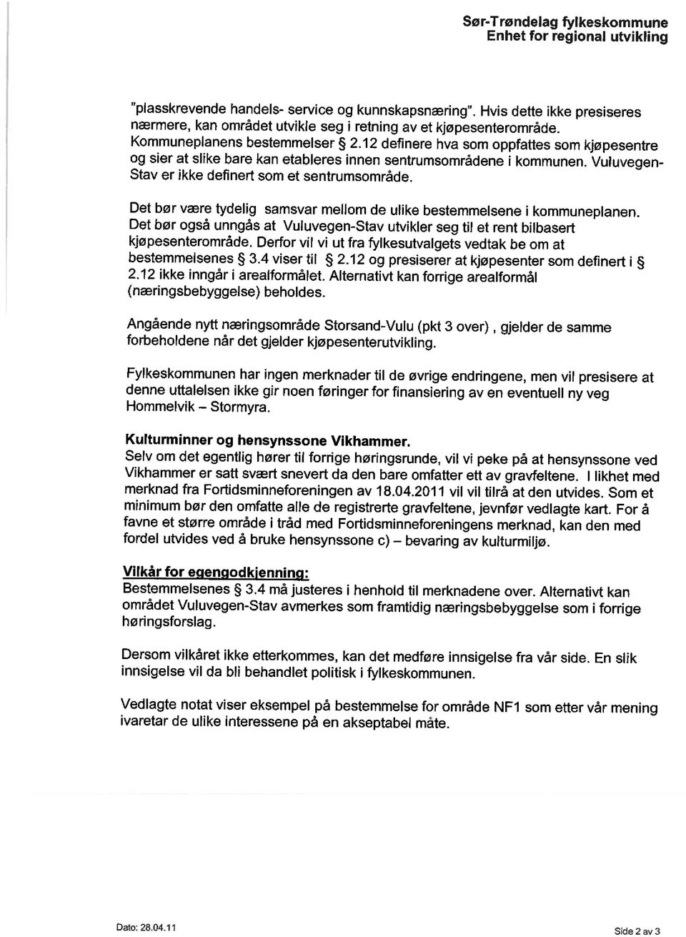 12 definere hva som oppfattes som kjøpesentre og sier at slike bare kan etableres innen sentrumsområdene i kommunen. Vuluvegen Stav er ikke definert som et sentrumsområde.